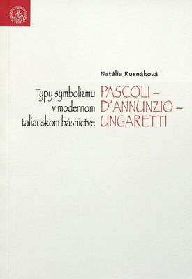 Pascoli - D´Annunzio - Ungaretti : typy symbolizmu v modernom talianskom básnictve /