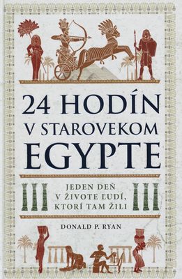 24 hodín v starovekom Egypte : jeden deň v živote ľudí, ktorí tam žili /