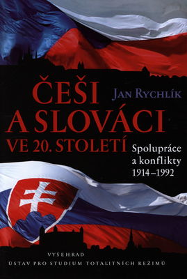 Češi a Slováci ve 20. století : spolupráce a konflikty 1914-1992 /