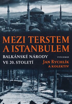 Mezi Terstem a Instanbulem : balkánské národy ve 20. století /