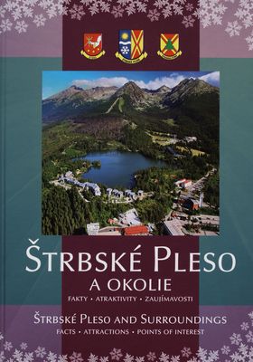 Štrbské Pleso a okolie : fakty, atraktivity, zaujímavosti = Štrbské Pleso and surroundings : facts, attractions, points of interest /