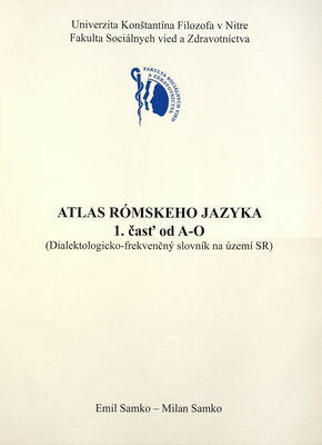 Atlas rómskeho jazyka : (dialektologicko-frekvenčný slovník na území SR). 1. časť od A-O /