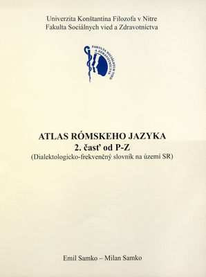 Atlas rómskeho jazyka : (dialektologicko-frekvenčný slovník na území SR). 2. časť od P-Z /