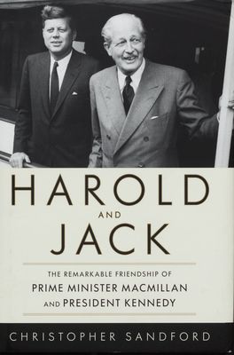 Harold and Jack : the remarkable friendship of prime minister Macmillan and President Kennedy /