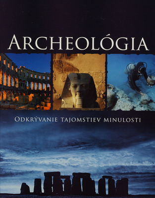 Archeológia : odkrývanie tajomstiev minulosti /