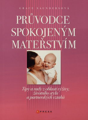 Průvodce spokojeným mateřstvím : [tipy a rady z oblasti výživy, životního stylu a partnerských vztahů] /