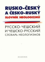 Rusko-český a česko-ruský slovník neologizmů = Russko-češskij i češsko-russkij slovar´ neologizmov /
