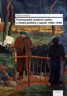 Francouzské moderní umění a česká politika v letech 1900–1939 /