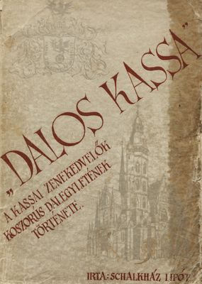 "Dalos Kassa" : a kassai zenekedvelők koszorús dalegyletének története 1907-1942 : a dalegylet megalakulásának 35 éves évfordulója alkalmából /