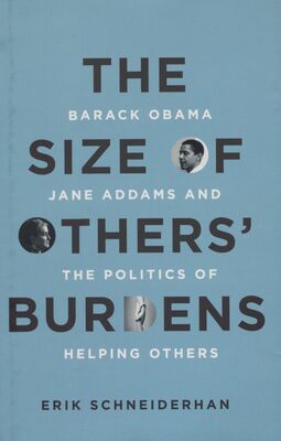 The size of others´ burdens : Barack Obama, Jane Addams, and the politics of helping others /