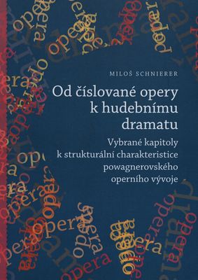 Od číslované opery k hudebnímu dramatu : vybrané kapitoly k strukturální charakteristice powagnerovského operního vývoje /