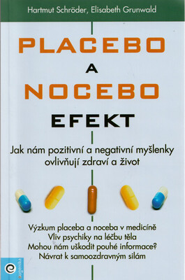 Placebo a nocebo efekt : jak nám pozitivní a negativní myšlenky ovlivňují zdraví a život /