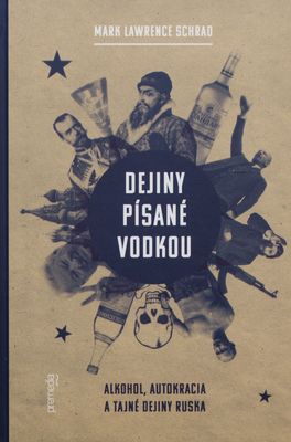 Dejiny písané vodkou : alkohol, autokracia a tajné dejiny Ruska /