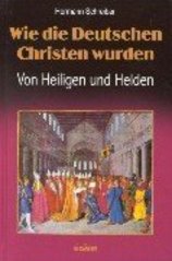 Wie die Deutschen Christen wurden. : Von Heiligen und Helden. /