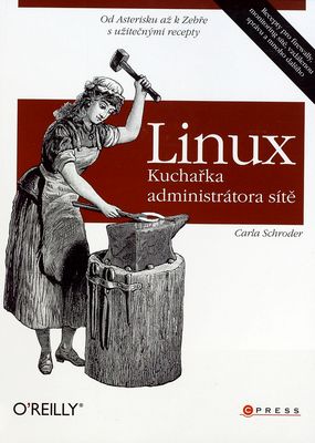 Linux : kuchařka administrátora sítě : [od Asterisku až k Zebře s užitečnými recepty] /