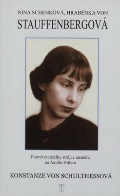 Nina Schenková, hraběnka von Stauffenbergová : portrét manželky strůjce atentátu na Adolfa Hitlera /
