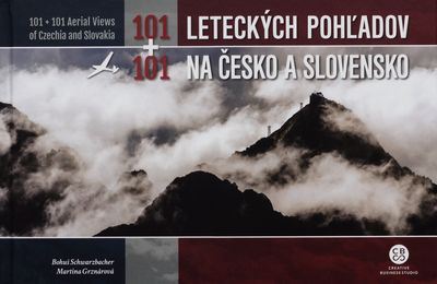 101+101 leteckých pohľadov na Česko a Slovensko = 101+101 aerial views of Czechia and Slovakia = 101+101 leteckých pohledů na Česko a Slovensko /