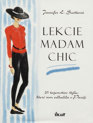 Lekcie madam Chic : (dvadsať tajomstiev štýlu, ktoré som odhalila v Paríži ) /