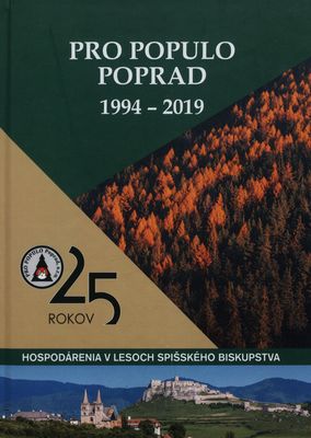 Pro Populo Poprad 1994-2019 : 25 rokov hospodárenia v lesoch Spišského biskupstva /