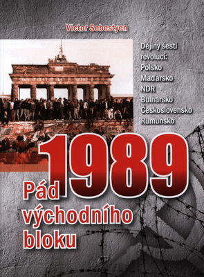 1989 : pád východního bloku : [dějiny šesti revolucí: Polsko, Maďarsko, NDR, Bulharsko, Československo, Rumunsko] /