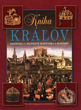 Kniha kráľov : panovníci v dejinách Slovenska a Slovákov /
