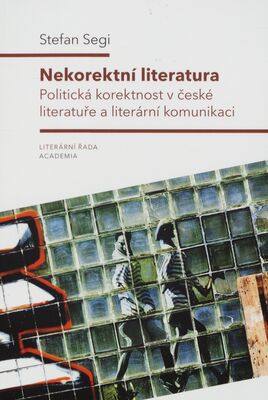 Nekorektní literatura : politická korektnost v české literatuře a literární komunikaci /