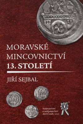 Moravské mincovnictví 13. století : vývoj peněžně ekonomických vztahů na Moravě 13. století /