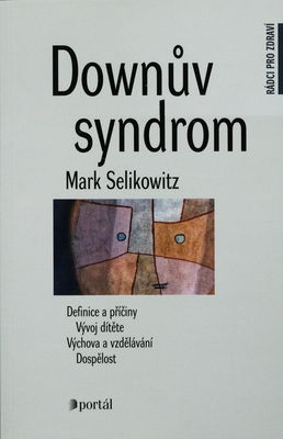Downův syndrom : definice a příčiny : vývoj dítěte : výchova a vzdělání : dospělost /