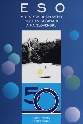 Eso : 50 rokov dráhového golfu v Košiciach a na Slovensku /