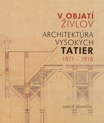 V objatí živlov : architektúra Vysokých Tatier 1871-1918 /