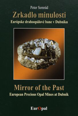 Zrkadlo minulosti : Európske drahoopálové bane v Dubníku = Mirror of the past : European precious opal mines at Dubník /
