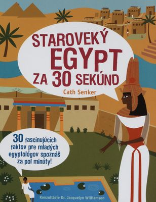Staroveký Egypt za 30 sekúnd : [30 fascinujúcich faktov pre mladých egyptológov spoznáš za pol minúty!] /