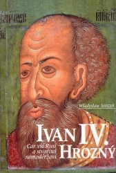 Ivan IV. Hrozný : car vší Rusi a stvořitel samoděržaví /