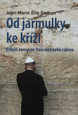 Od jarmulky ke kříži : příběh konverze francouzského rabína /
