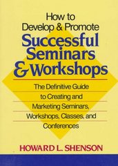 How to develop & promote successful seminars & workshops : the definitive guide to creating and marketing seminars, workshops, classes, and conferences /