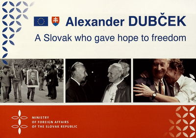 Alexander Dubček : a Slovak who gave hope to freedom /