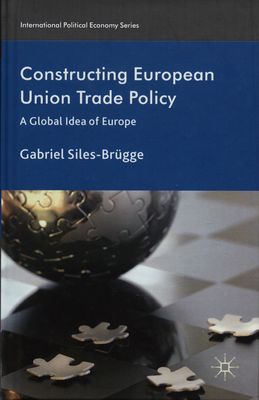 Constructing European Union trade policy : a global idea of Europe /