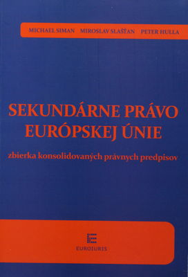 Sekundárne právo Európskej únie : zbierka konsolidovaných právnych predpisov /