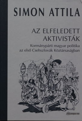Az elfeledett aktivisták : kormánypárti magyar politika az első Csehszlovák Köztársaságban /