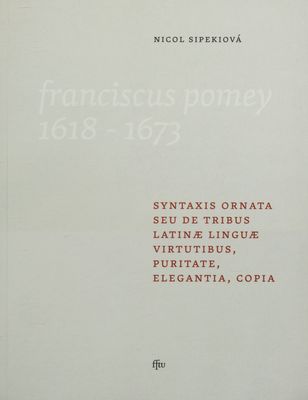Syntaxis ornata : Seu de tribus Latinae linguae virtutibus, puritate, elegantia, copia : príspevok k dejinám vyučovania latinčiny a školstva v Trnave v 17. a 18. storočí /