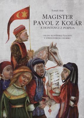 Magister Pavol z Kolár a Hontovci z Poiplia : [osudy slovenskej šľachty v stredovekom Uhorsku] /