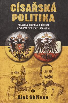 Císařská politika : Rakousko-Uhersko a Německo v evropské politice 1906-1914 /