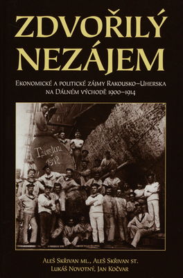 Zdvořilý nezájem : ekonomické a politické zájmy Rakousko-Uherska na Dálném východě 1900-1914 /