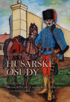 Husárske osudy : baróni a grófi Dessewffy de Csernek et Tarkeö n a východnom Slovensku /