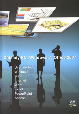 Základy PC, Windows 7, Office 2007 : podrobný sprievodca pre začiatočníkov a stredne pokročilých /