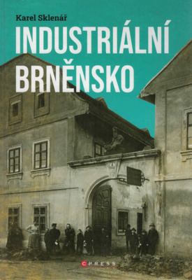 Industriální Brněnsko : fascinující část našeho kulturního dědictví /