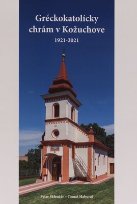 Gréckokatolícky chrám v Kožuchove 1921-2021 /
