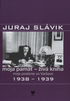 Moja pamäť - živá kniha : moje poslanie vo Varšave II. : 1938-1939 /