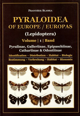 Pyraloidea (Lepidoptera) of Europe : Pyralinae, Galleriinae, Epipaschiinae, Cathariinae & Odontiinae Volume 1 Identification - Distribution - Habitat - Biology