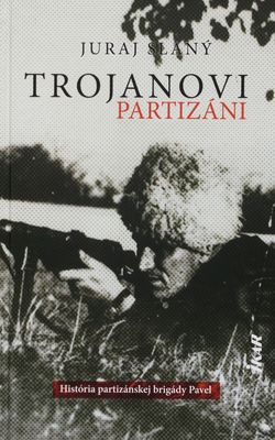 Trojanovi partizáni : história partizánskej brigády Pavel /